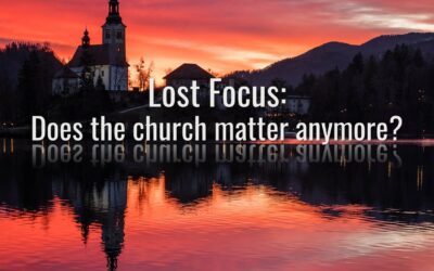 Lost Focus: Does the church matter anymore?