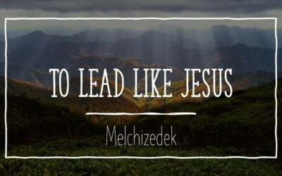 To Lead Like Jesus: Melchizedek