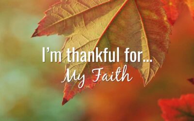 I am thankful for… My Faith.